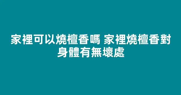 家裡可以燒檀香嗎 家裡燒檀香對身體有無壞處